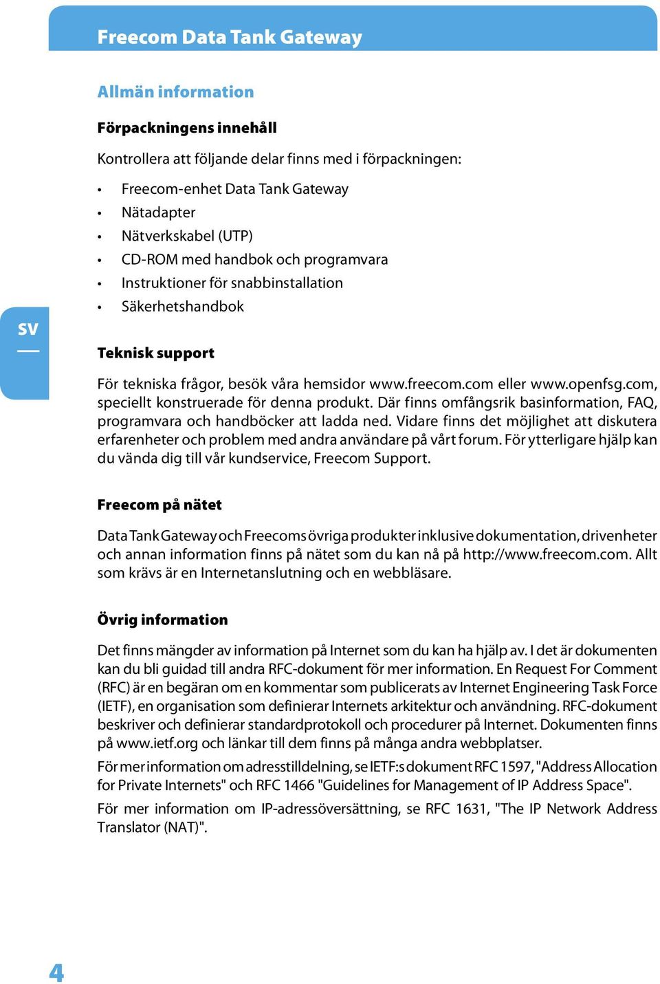 com, speciellt konstruerade för denna produkt. Där finns omfångsrik basinformation, FAQ, programvara och handböcker att ladda ned.