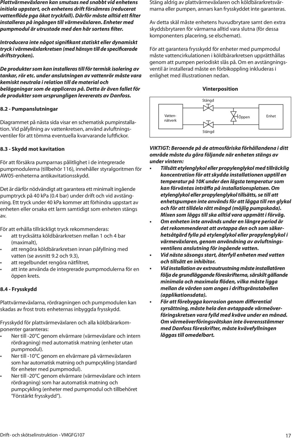 Introducera inte något signifikant statiskt eller dynamiskt tryck i värmeväxlarkretsen (med hänsyn till de specificerade driftstrycken).