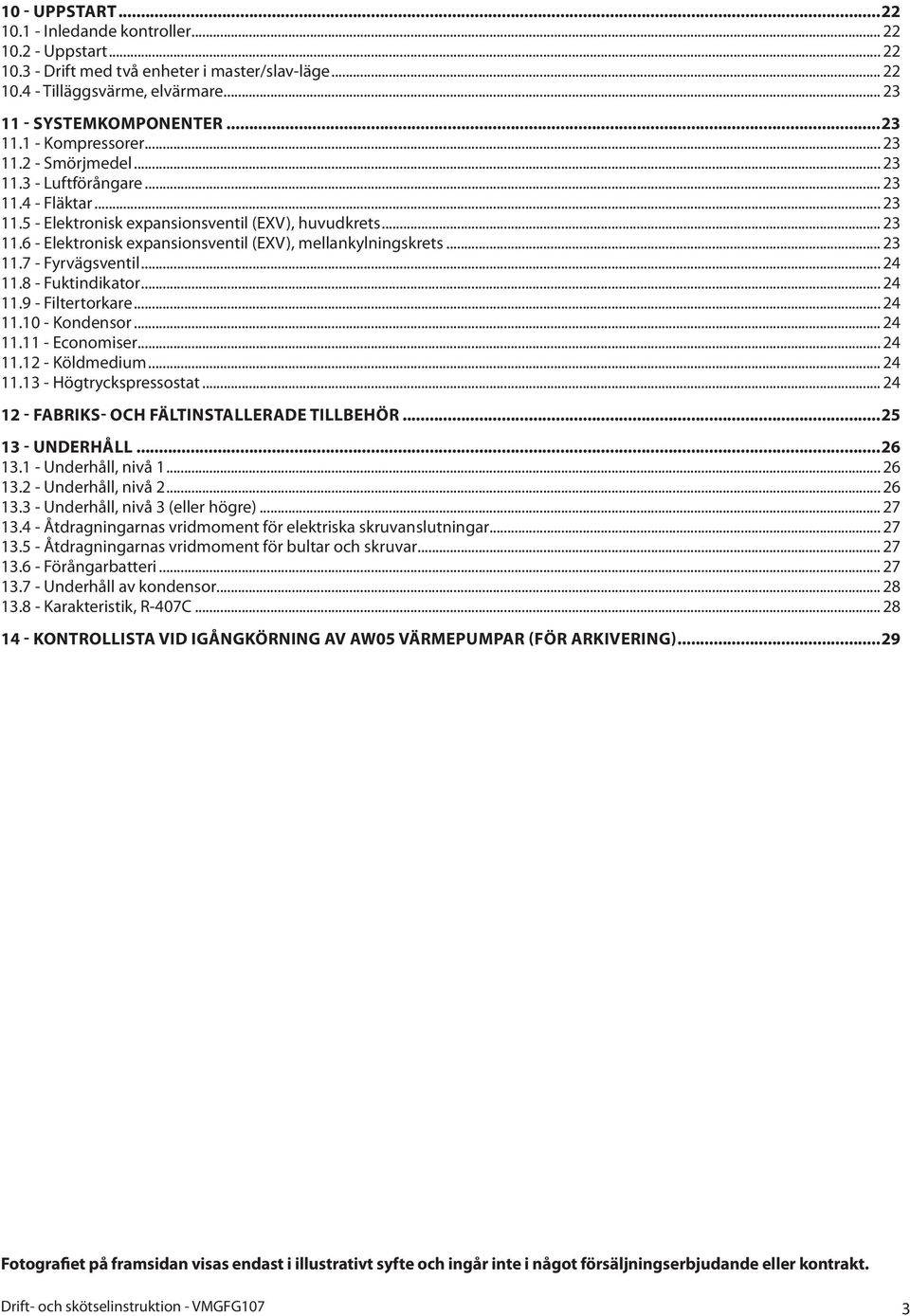 8 - Fuktindikator... 4.9 - Filtertorkare... 4.0 - Kondensor... 4. - Economiser... 4. - Köldmedium... 4.3 - Högtryckspressostat... 4 - FABRIKS- OCH FÄLTINSTALLERADE TILLBEHÖR...5 3 - UNDERHÅLL...6 3.