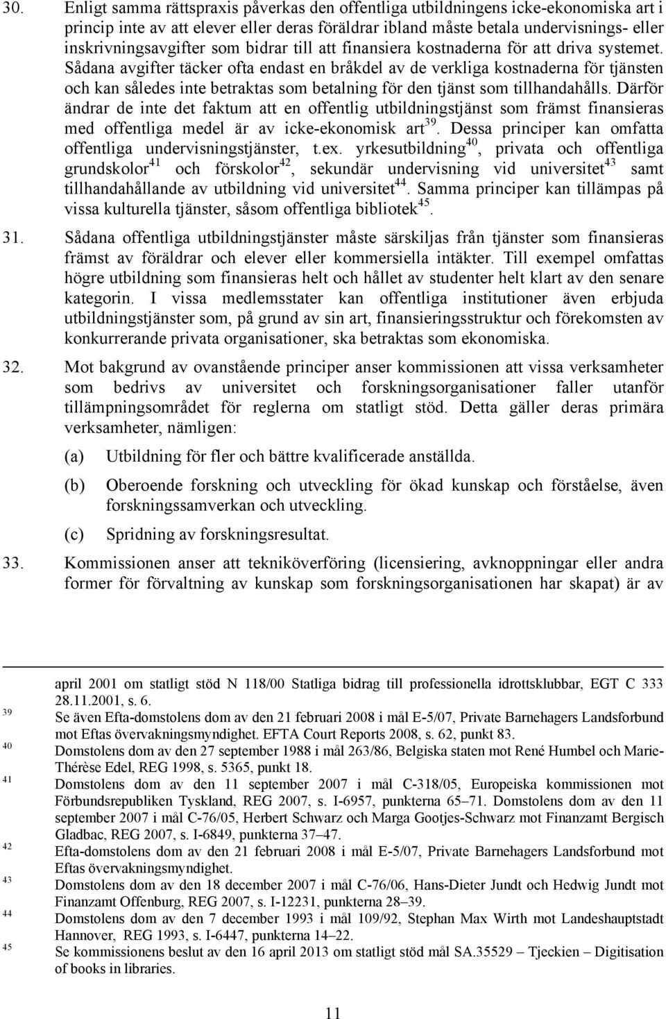 Sådana avgifter täcker ofta endast en bråkdel av de verkliga kostnaderna för tjänsten och kan således inte betraktas som betalning för den tjänst som tillhandahålls.