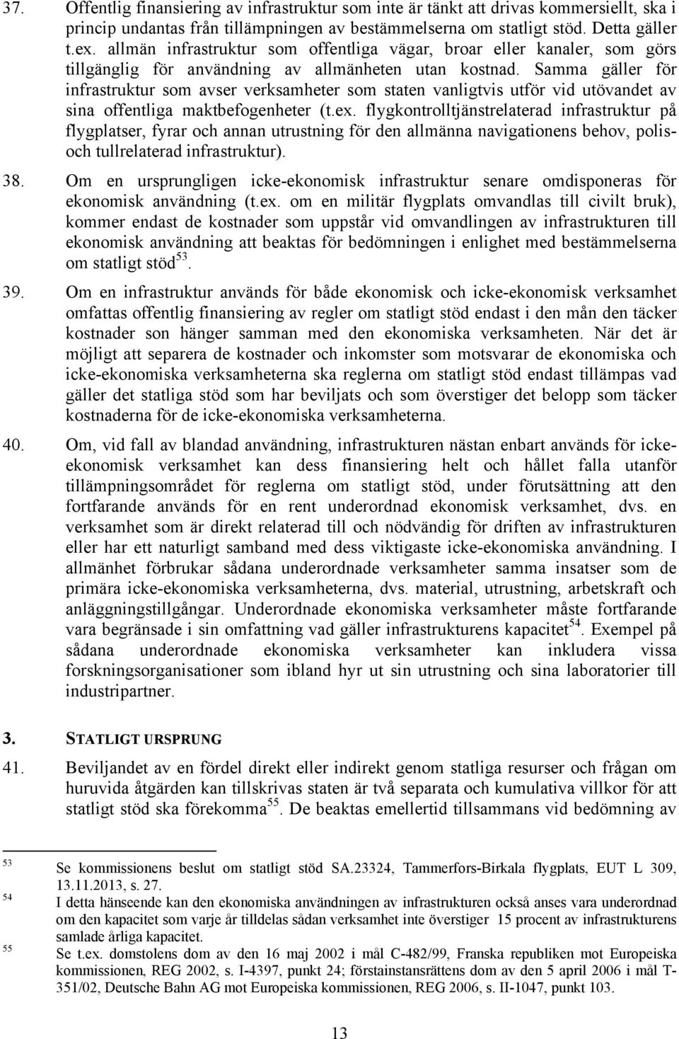 Samma gäller för infrastruktur som avser verksamheter som staten vanligtvis utför vid utövandet av sina offentliga maktbefogenheter (t.ex.