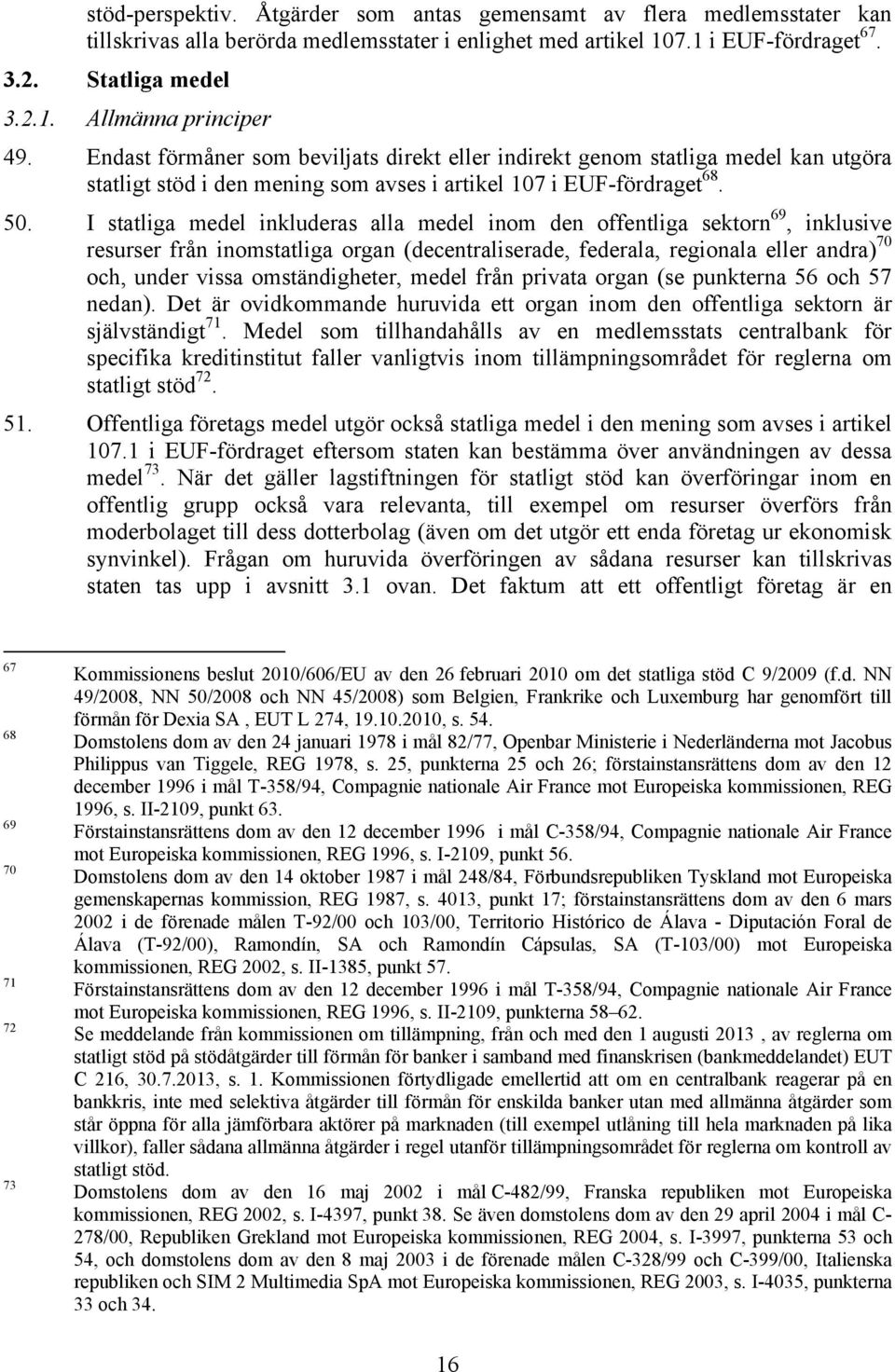 I statliga medel inkluderas alla medel inom den offentliga sektorn 69, inklusive resurser från inomstatliga organ (decentraliserade, federala, regionala eller andra) 70 och, under vissa