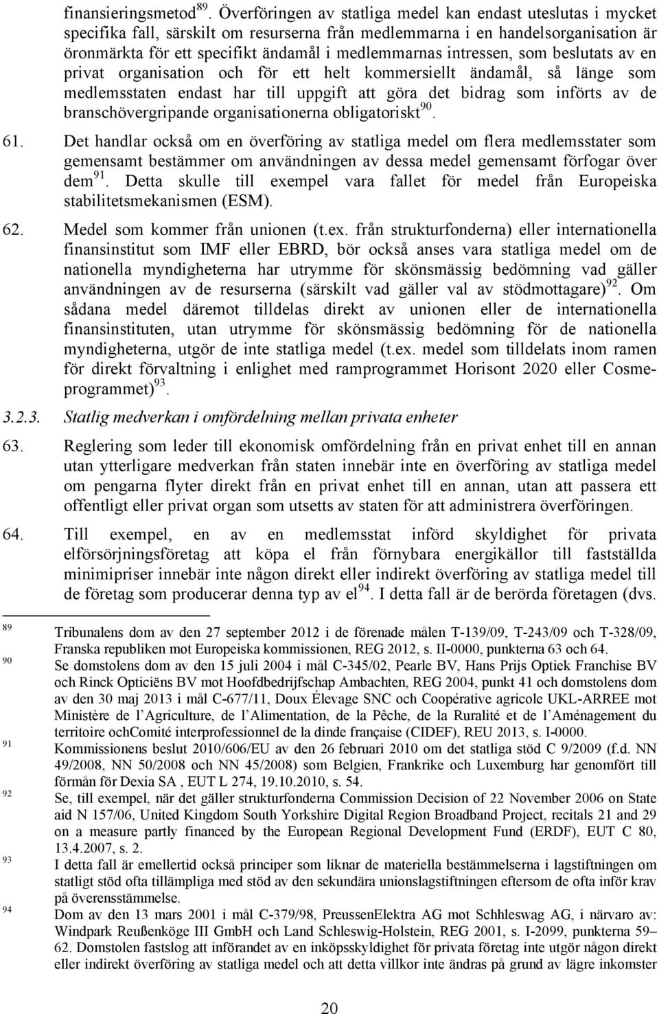 intressen, som beslutats av en privat organisation och för ett helt kommersiellt ändamål, så länge som medlemsstaten endast har till uppgift att göra det bidrag som införts av de branschövergripande