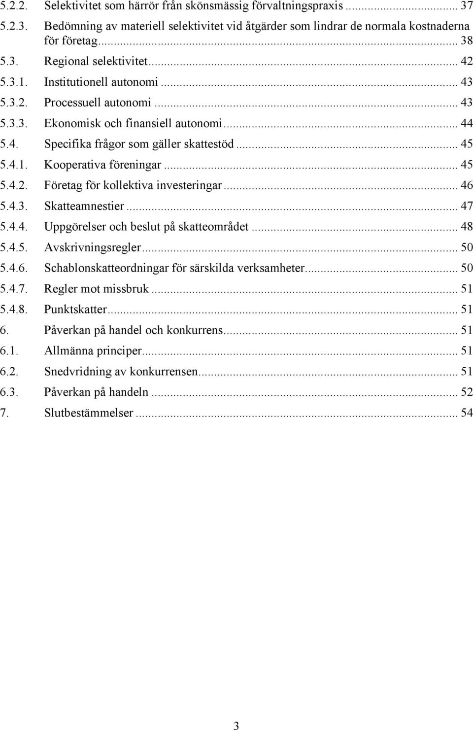 .. 45 5.4.2. Företag för kollektiva investeringar... 46 5.4.3. Skatteamnestier... 47 5.4.4. Uppgörelser och beslut på skatteområdet... 48 5.4.5. Avskrivningsregler... 50 5.4.6. Schablonskatteordningar för särskilda verksamheter.