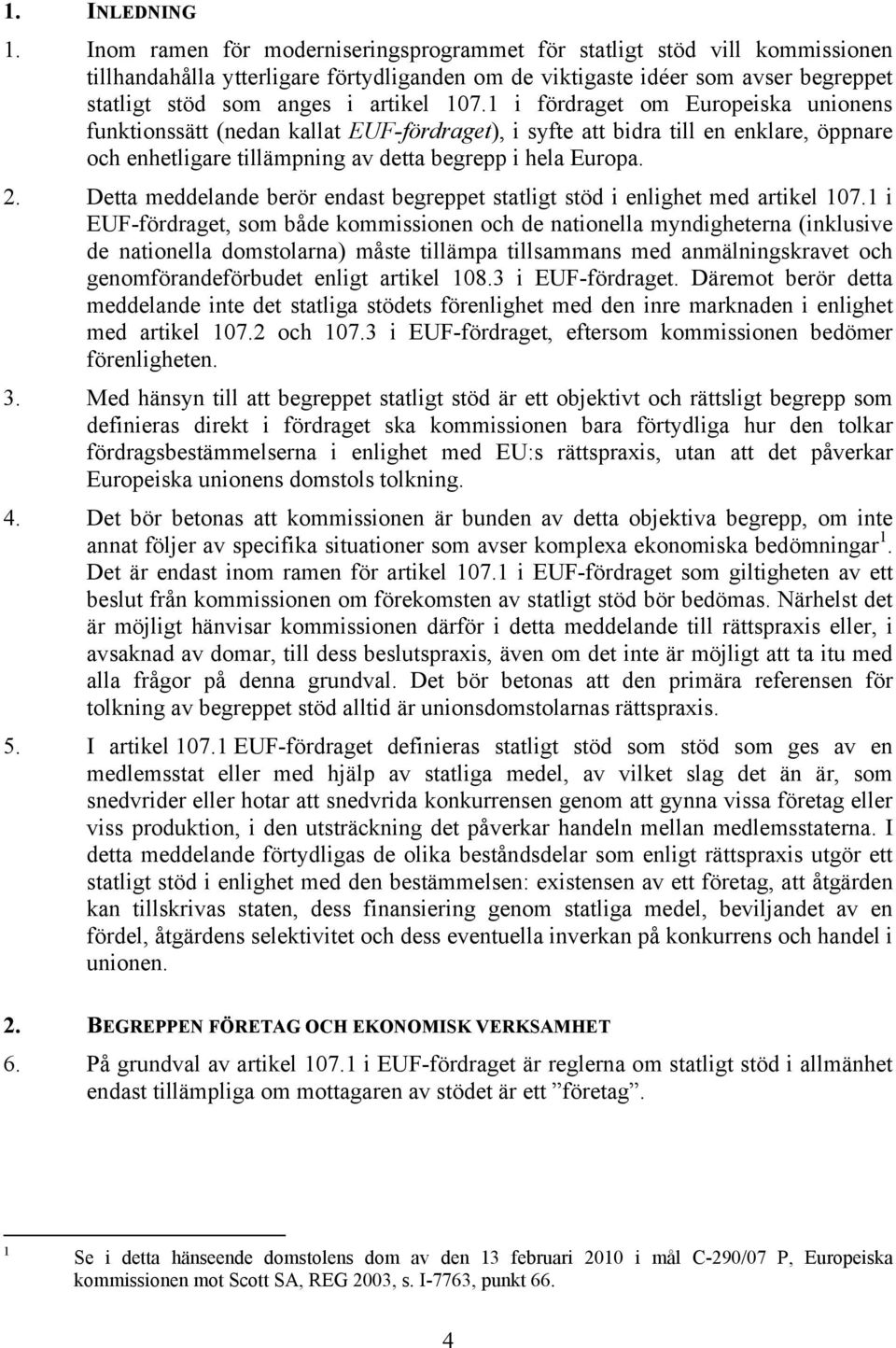 1 i fördraget om Europeiska unionens funktionssätt (nedan kallat EUF-fördraget), i syfte att bidra till en enklare, öppnare och enhetligare tillämpning av detta begrepp i hela Europa. 2.