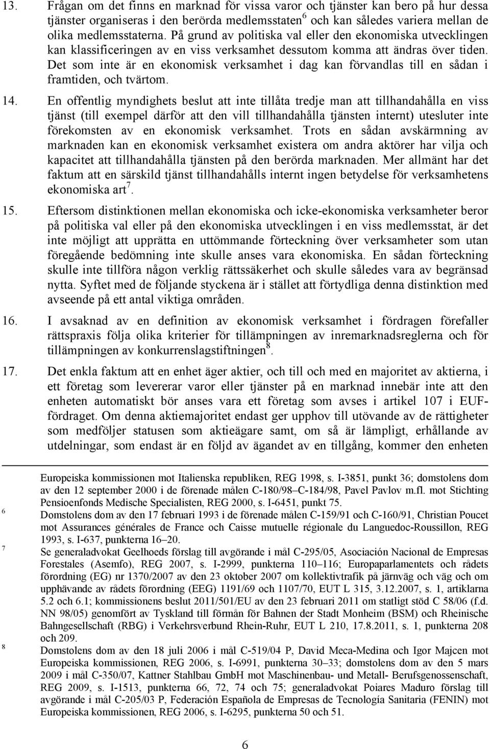 Det som inte är en ekonomisk verksamhet i dag kan förvandlas till en sådan i framtiden, och tvärtom. 14.