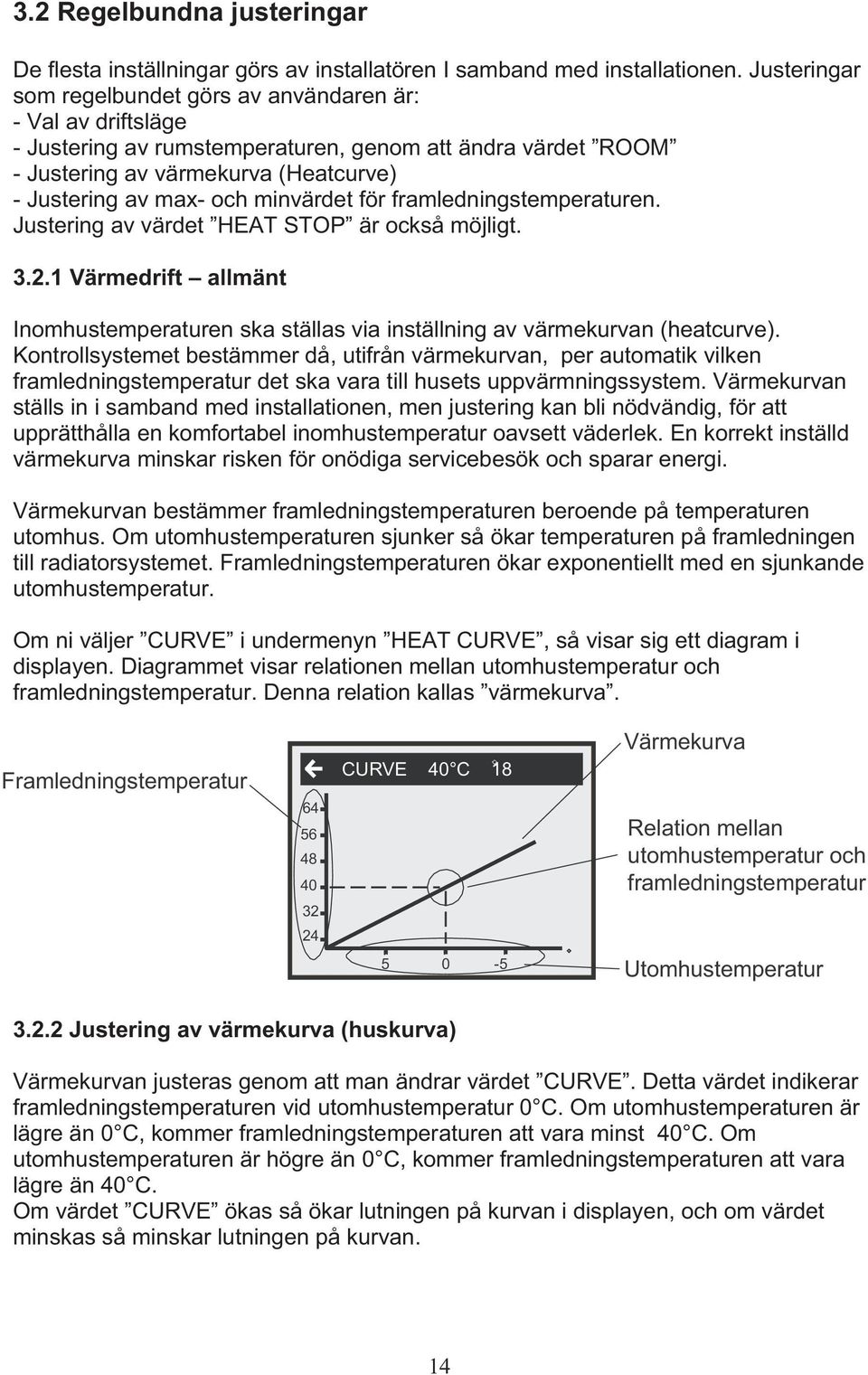 minvärdet för framledningstemperaturen. Justering av värdet HEAT STOP är också möjligt. 3.2.1 Värmedrift allmänt Inomhustemperaturen ska ställas via inställning av värmekurvan (heatcurve).