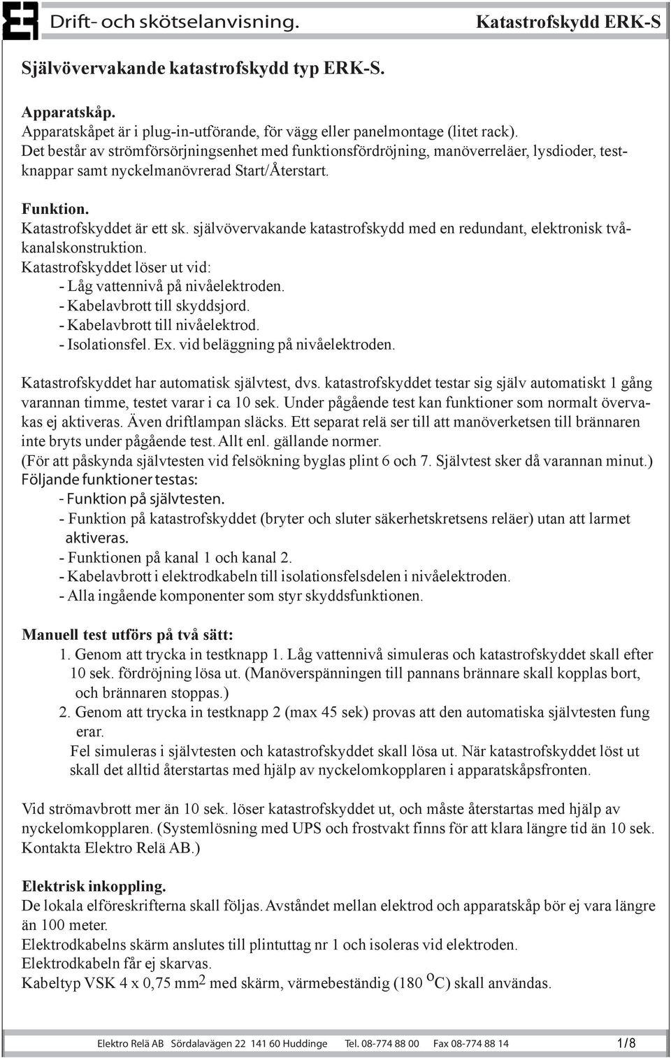 självövervakande katastrofskydd med en redundant, elektronisk tvåkanalskonstruktion. Katastrofskyddet löser ut vid: - Låg vattennivå på nivåelektroden. - Kabelavbrott till skyddsjord.