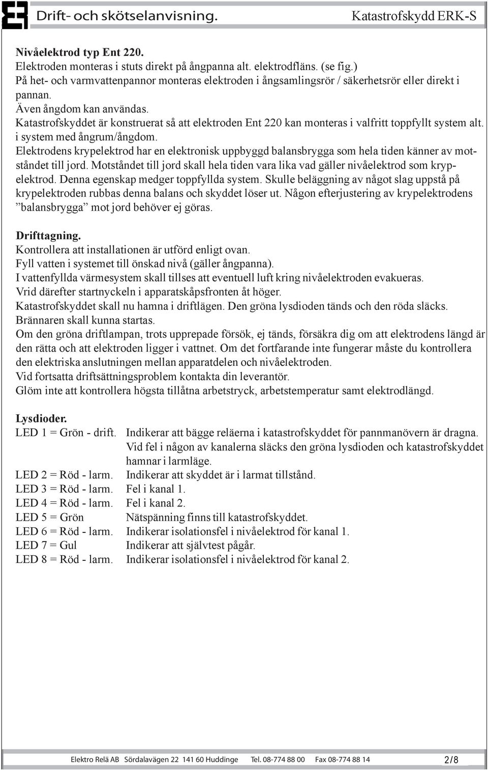 Katastrofskyddet är konstruerat så att elektroden Ent 220 kan monteras i valfritt toppfyllt system alt. i system med ångrum/ångdom.