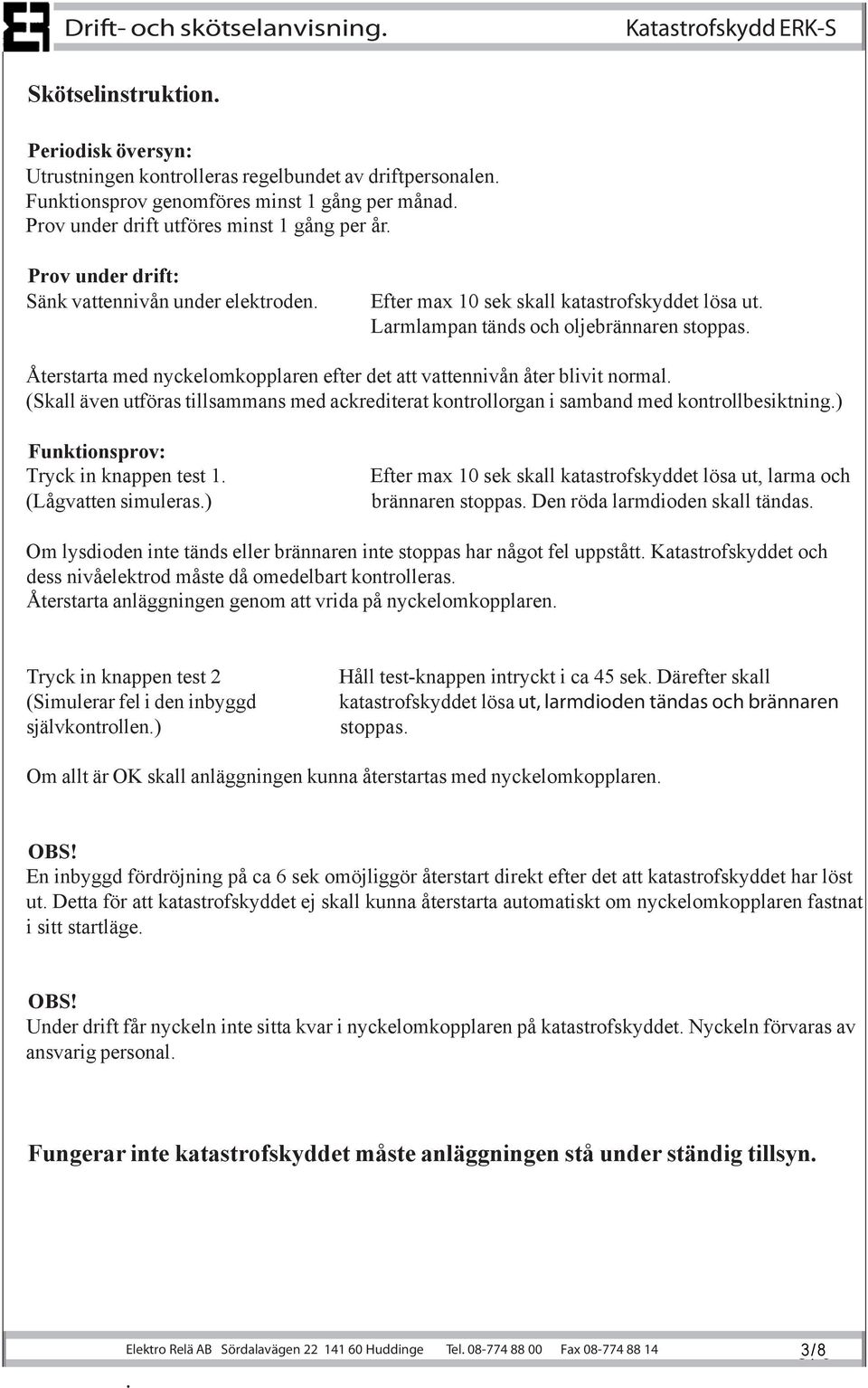 Återstarta med nyckelomkopplaren efter det att vattennivån åter blivit normal. (Skall även utföras tillsammans med ackrediterat kontrollorgan i samband med kontrollbesiktning.