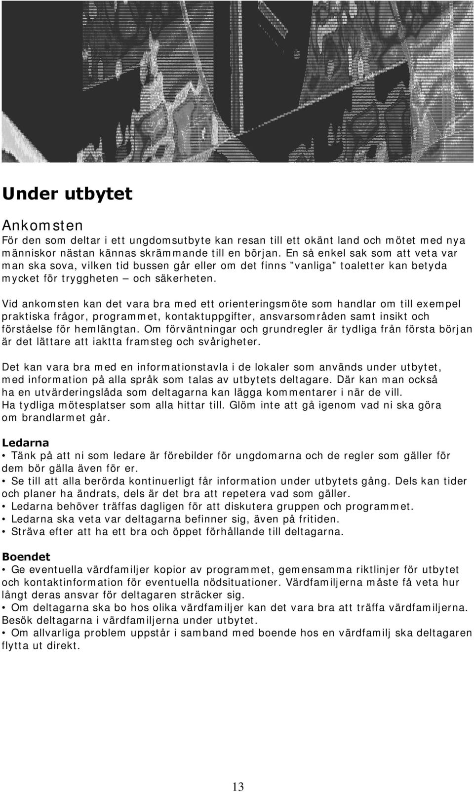 Vid ankomsten kan det vara bra med ett orienteringsmöte som handlar om till exempel praktiska frågor, programmet, kontaktuppgifter, ansvarsområden samt insikt och förståelse för hemlängtan.