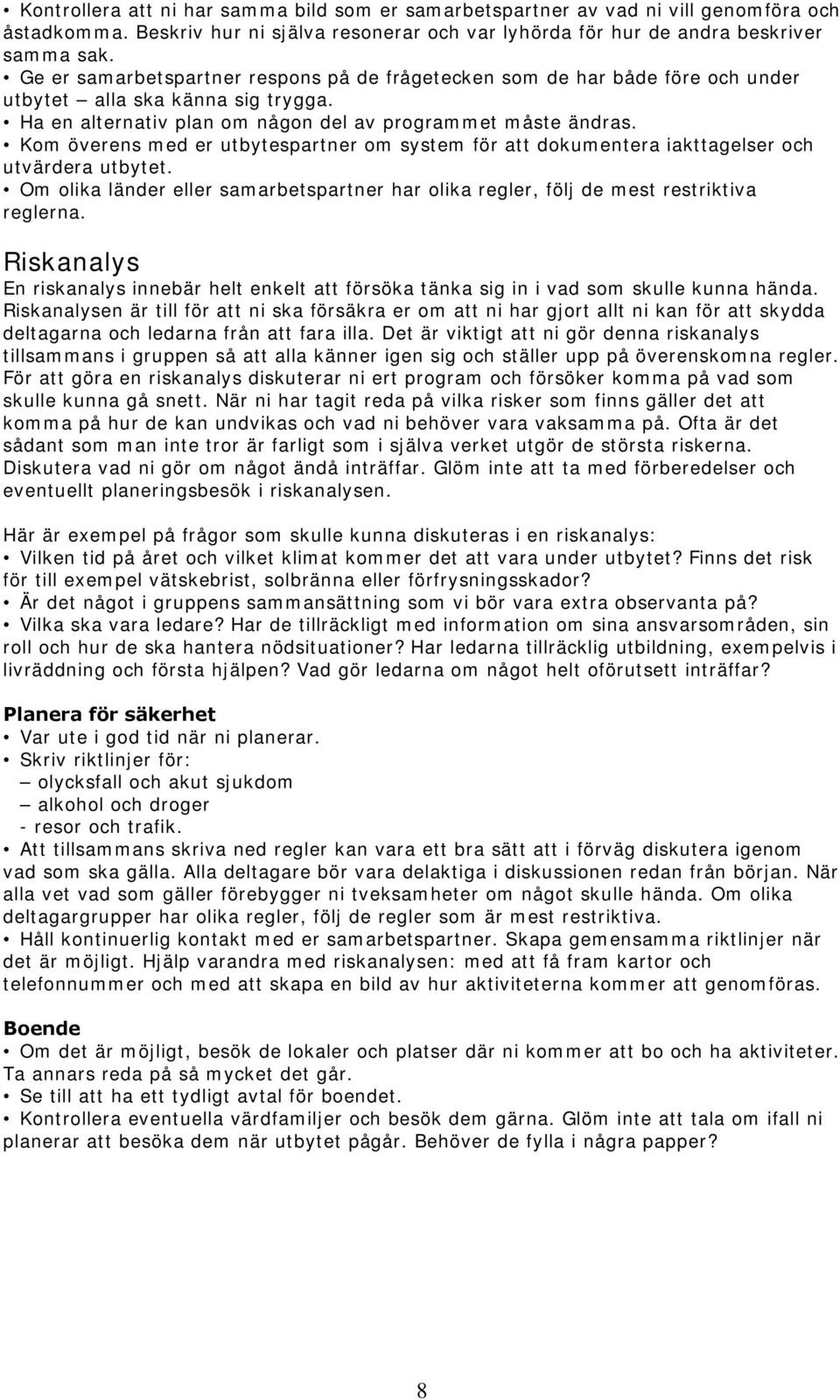 Kom överens med er utbytespartner om system för att dokumentera iakttagelser och utvärdera utbytet. Om olika länder eller samarbetspartner har olika regler, följ de mest restriktiva reglerna.