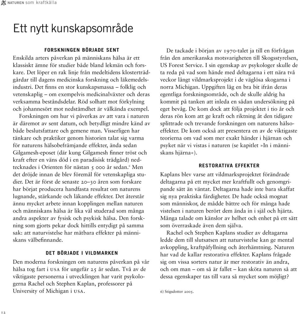 Det finns en stor kunskapsmassa folklig och vetenskaplig om exempelvis medicinalväxter och deras verksamma beståndsdelar.