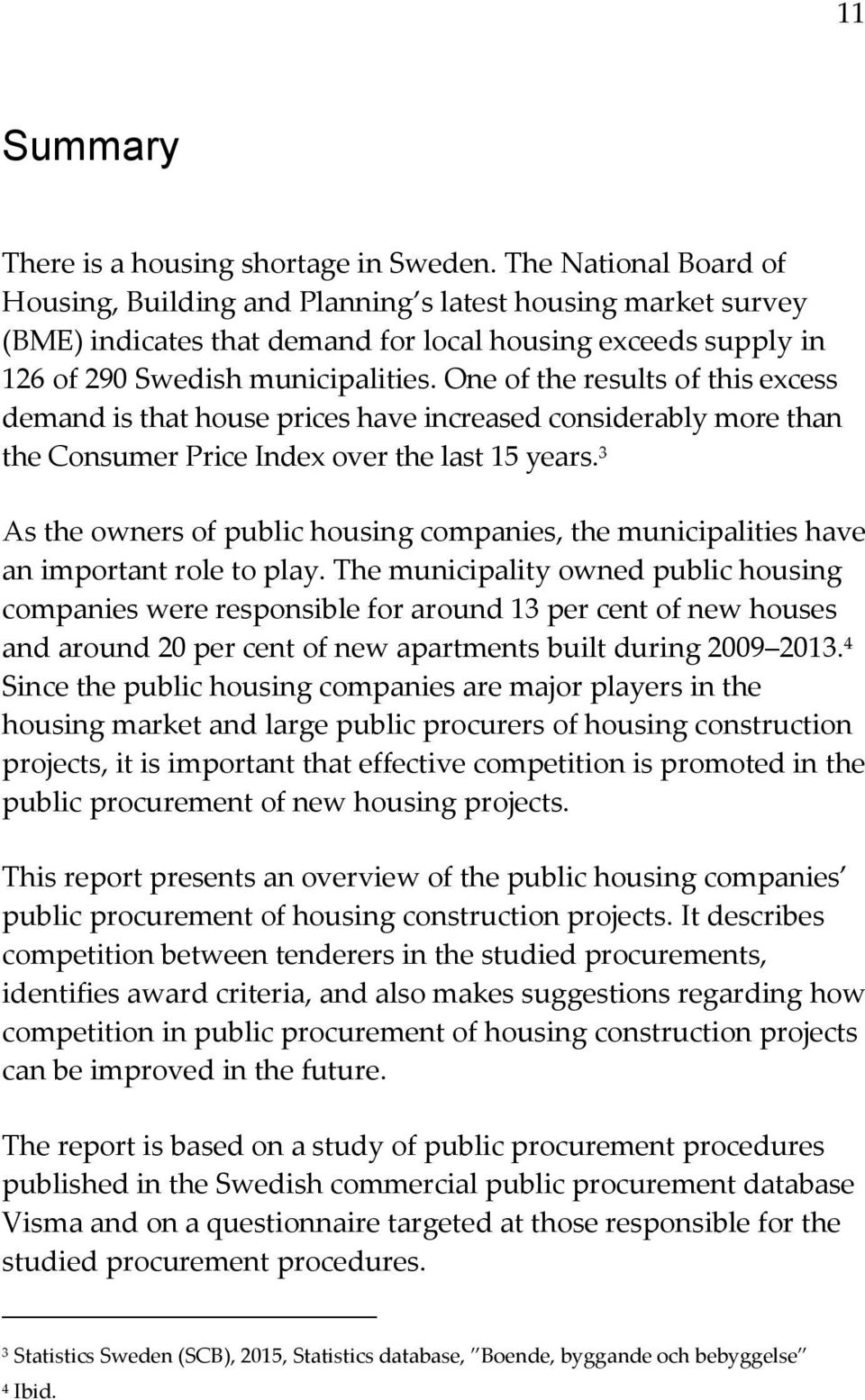 One of the results of this excess demand is that house prices have increased considerably more than the Consumer Price Index over the last 15 years.