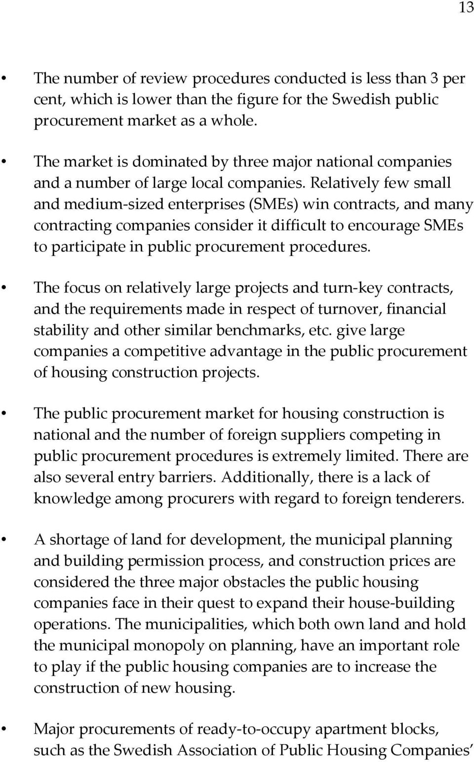 Relatively few small and medium-sized enterprises (SMEs) win contracts, and many contracting companies consider it difficult to encourage SMEs to participate in public procurement procedures.