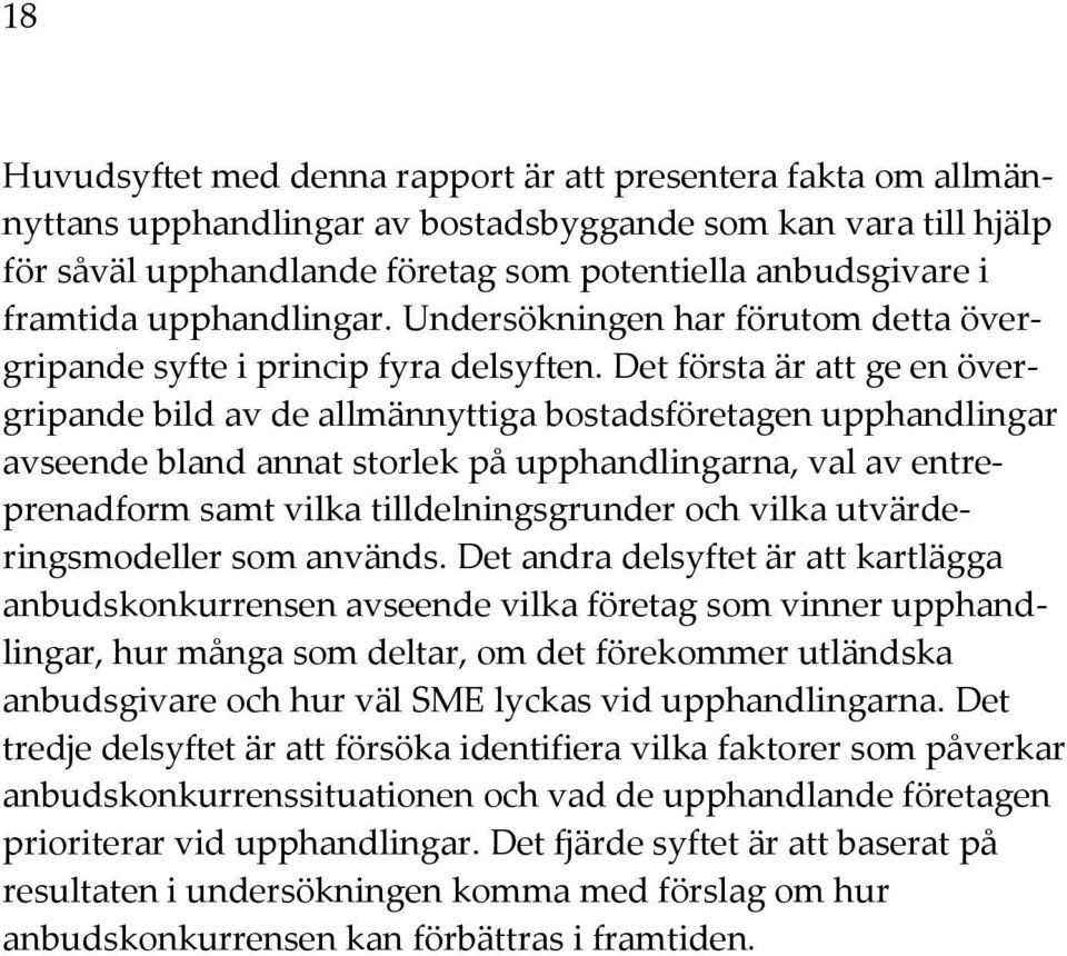 Det första är att ge en övergripande bild av de allmännyttiga bostadsföretagen upphandlingar avseende bland annat storlek på upphandlingarna, val av entreprenadform samt vilka tilldelningsgrunder och