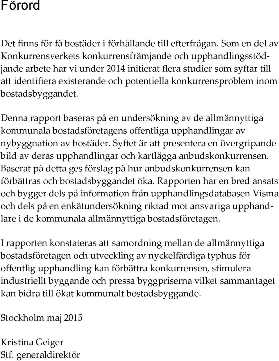 konkurrensproblem inom bostadsbyggandet. Denna rapport baseras på en undersökning av de allmännyttiga kommunala bostadsföretagens offentliga upphandlingar av nybyggnation av bostäder.