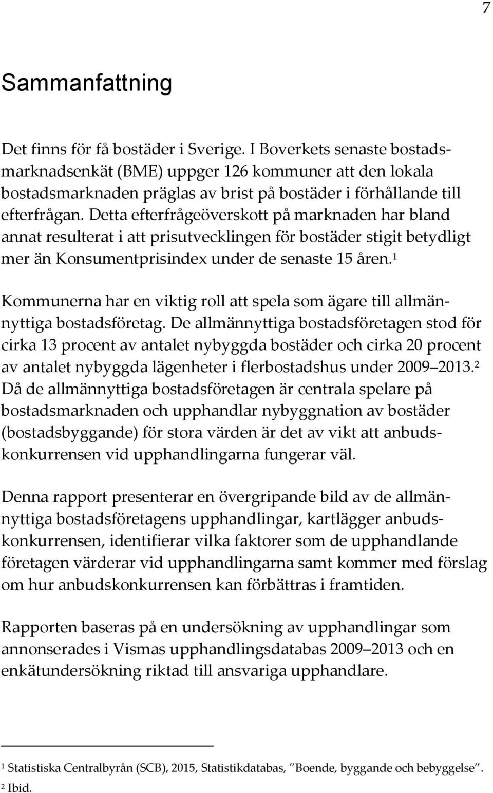 Detta efterfrågeöverskott på marknaden har bland annat resulterat i att prisutvecklingen för bostäder stigit betydligt mer än Konsumentprisindex under de senaste 15 åren.