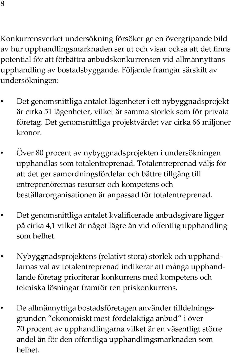 Följande framgår särskilt av undersökningen: Det genomsnittliga antalet lägenheter i ett nybyggnadsprojekt är cirka 51 lägenheter, vilket är samma storlek som för privata företag.