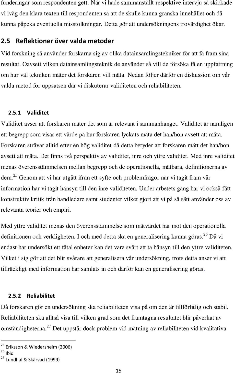 Detta gör att undersökningens trovärdighet ökar. 2.5 Reflektioner över valda metoder Vid forskning så använder forskarna sig av olika datainsamlingstekniker för att få fram sina resultat.