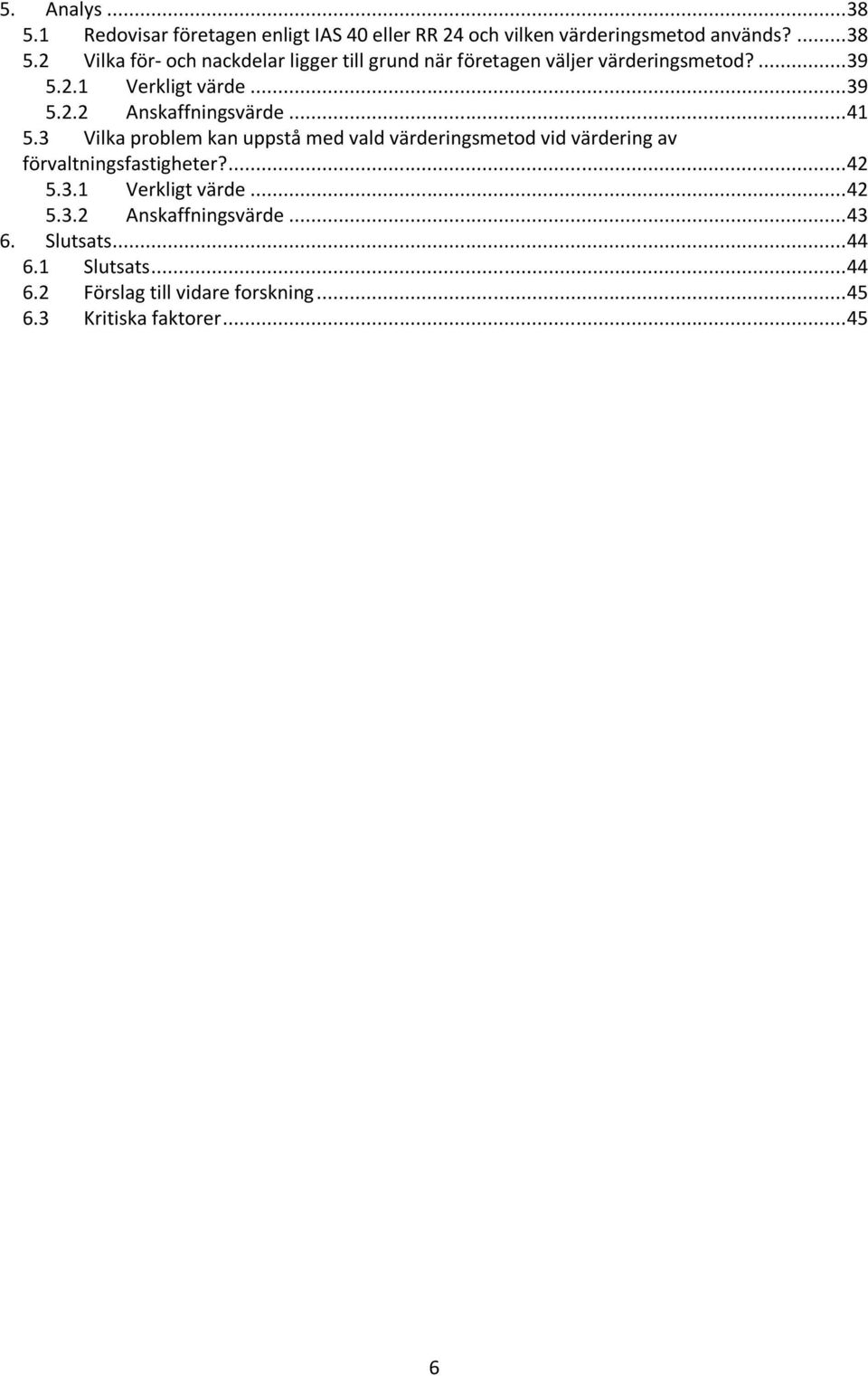 3 Vilka problem kan uppstå med vald värderingsmetod vid värdering av förvaltningsfastigheter?... 42 5.3.1 Verkligt värde... 42 5.3.2 Anskaffningsvärde.