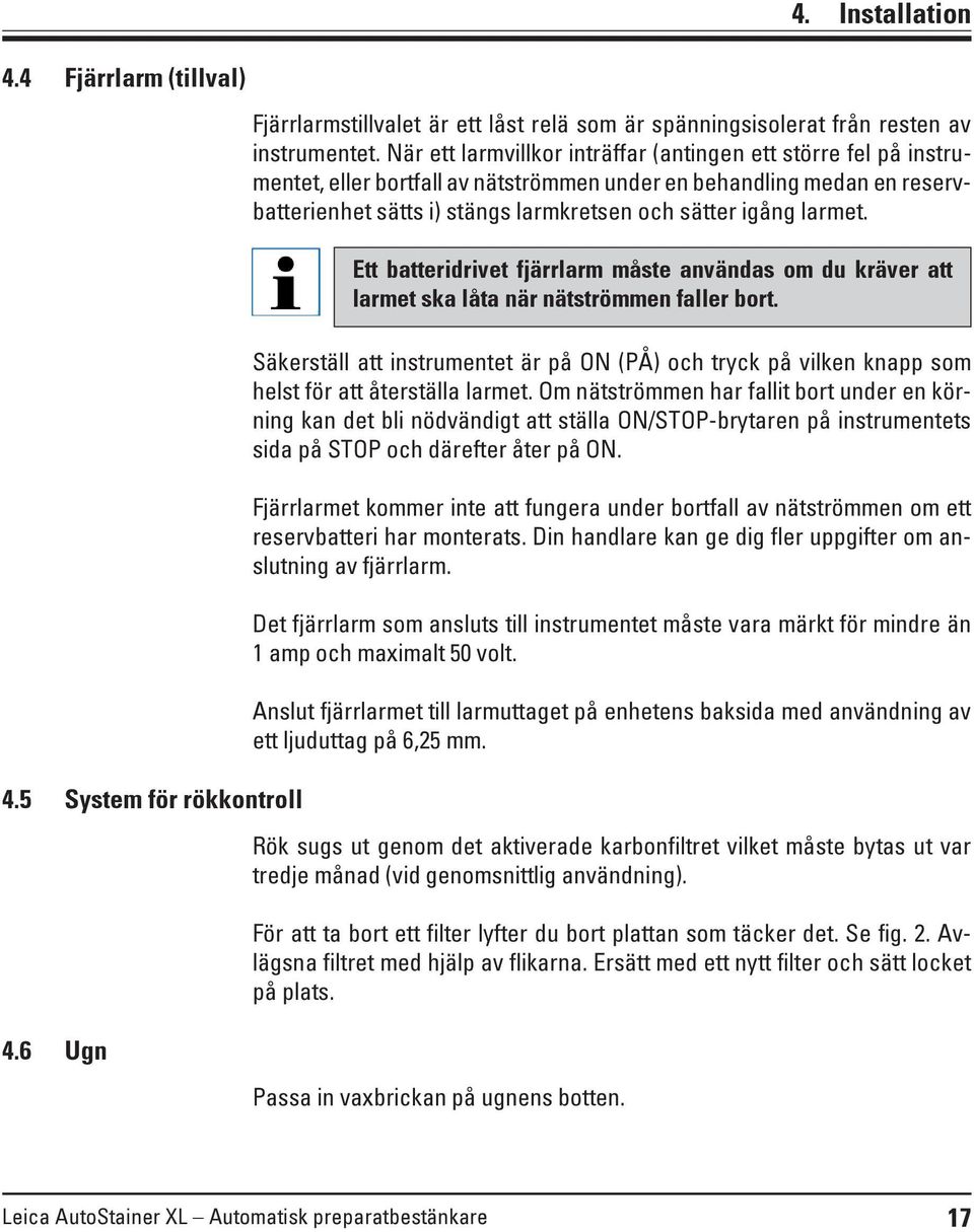 larmet. Ett batteridrivet fjärrlarm måste användas om du kräver att larmet ska låta när nätströmmen faller bort.