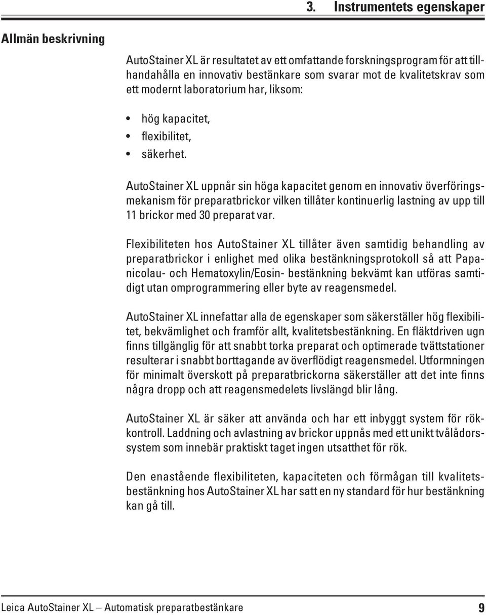 AutoStainer XL uppnår sin höga kapacitet genom en innovativ överföringsmekanism för preparatbrickor vilken tillåter kontinuerlig lastning av upp till 11 brickor med 30 preparat var.