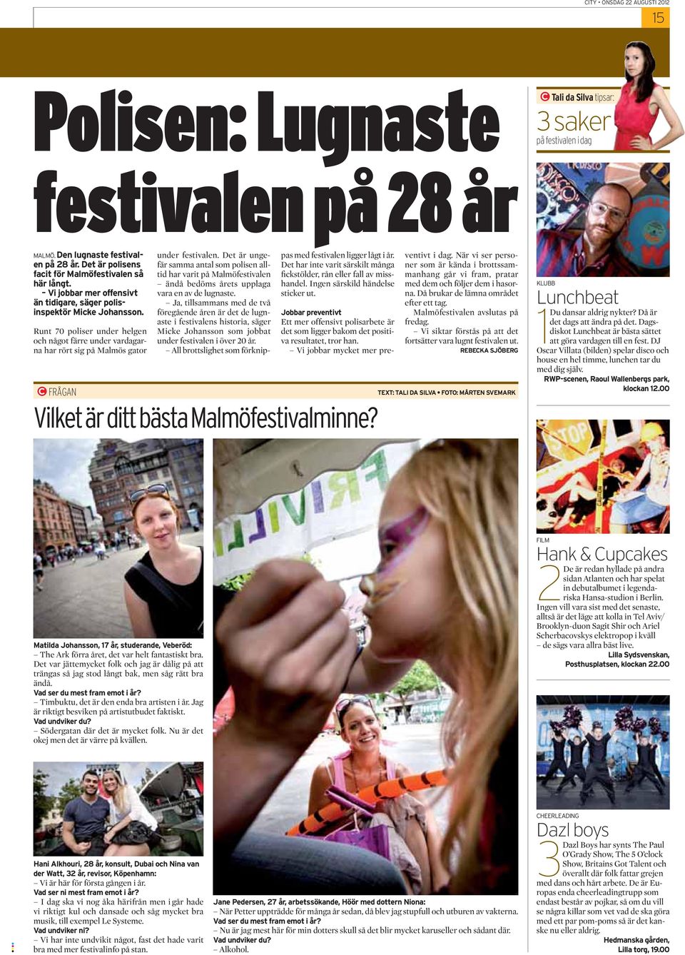 Det är ungefär samma antal som polisen alltid har varit på Malmöfestivalen ändå bedöms årets upplaga vara en av de lugnaste.