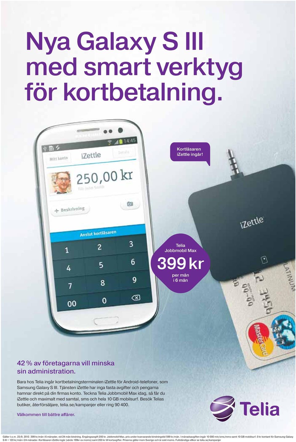 Teckna Telia Jobbmobil Max idag, så får du izettle och maximalt med samtal, sms och hela 10 GB mobilsurf. Besök Telias butiker, återförsäljare, telia.se/kampanjer eller ring 90 400.