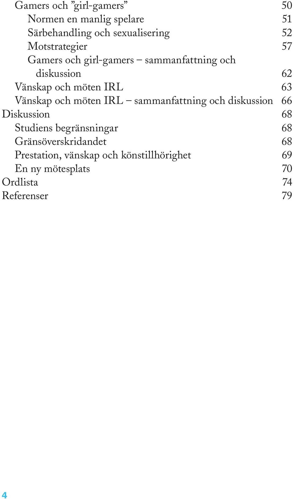 Vänskap och möten IRL sammanfattning och diskussion 66 Diskussion 68 Studiens begränsningar 68