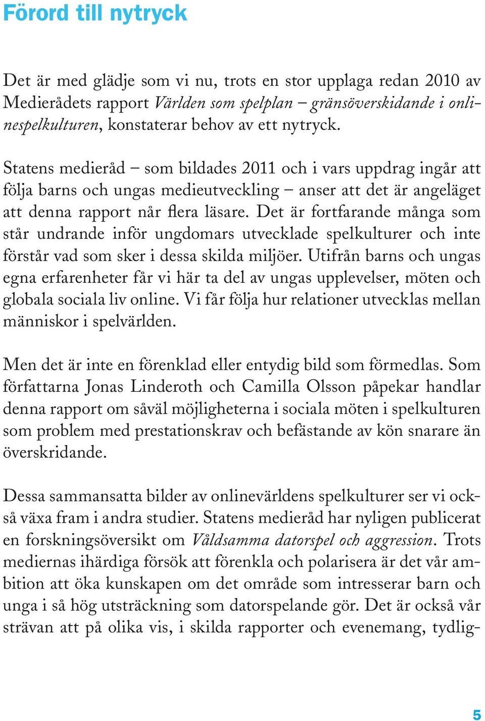 Det är fortfarande många som står undrande inför ungdomars utvecklade spelkulturer och inte förstår vad som sker i dessa skilda miljöer.