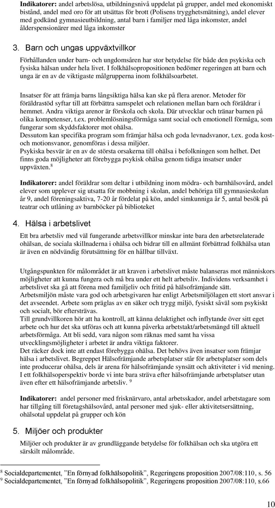 Barn och ungas uppväxtvillkor Förhållanden under barn- och ungdomsåren har stor betydelse för både den psykiska och fysiska hälsan under hela livet.