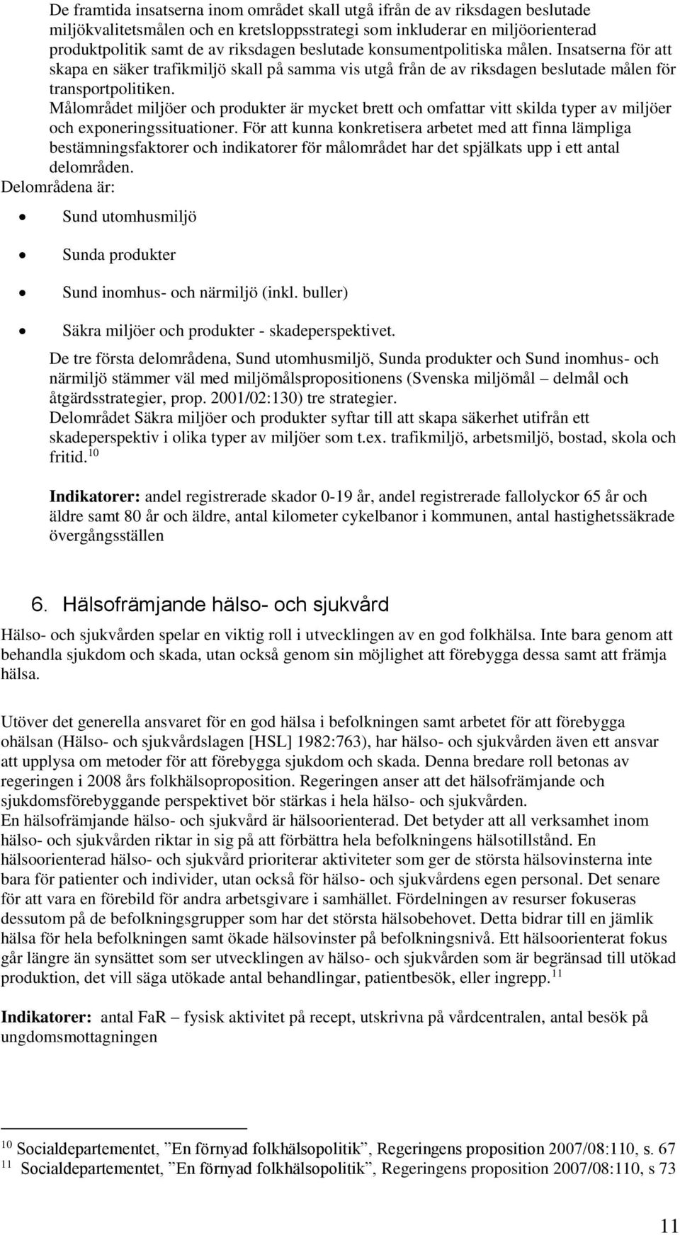 Målområdet miljöer och produkter är mycket brett och omfattar vitt skilda typer av miljöer och exponeringssituationer.