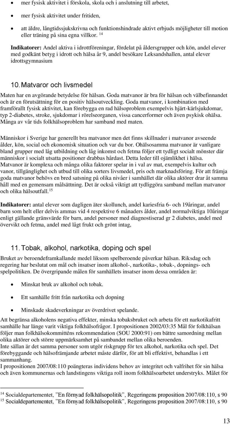 14 Indikatorer: Andel aktiva i idrottföreningar, fördelat på åldersgrupper och kön, andel elever med godkänt betyg i idrott och hälsa år 9, andel besökare Leksandshallen, antal elever