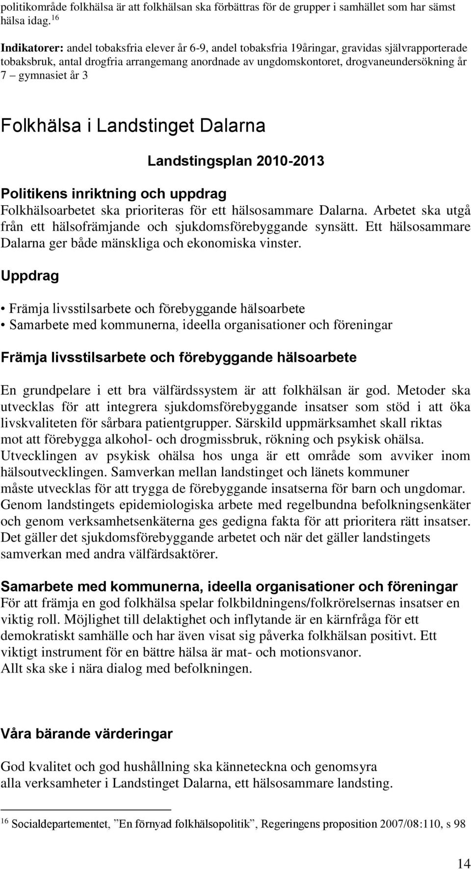 gymnasiet år 3 Folkhälsa i Landstinget Dalarna Landstingsplan 2010-2013 Politikens inriktning och uppdrag Folkhälsoarbetet ska prioriteras för ett hälsosammare Dalarna.