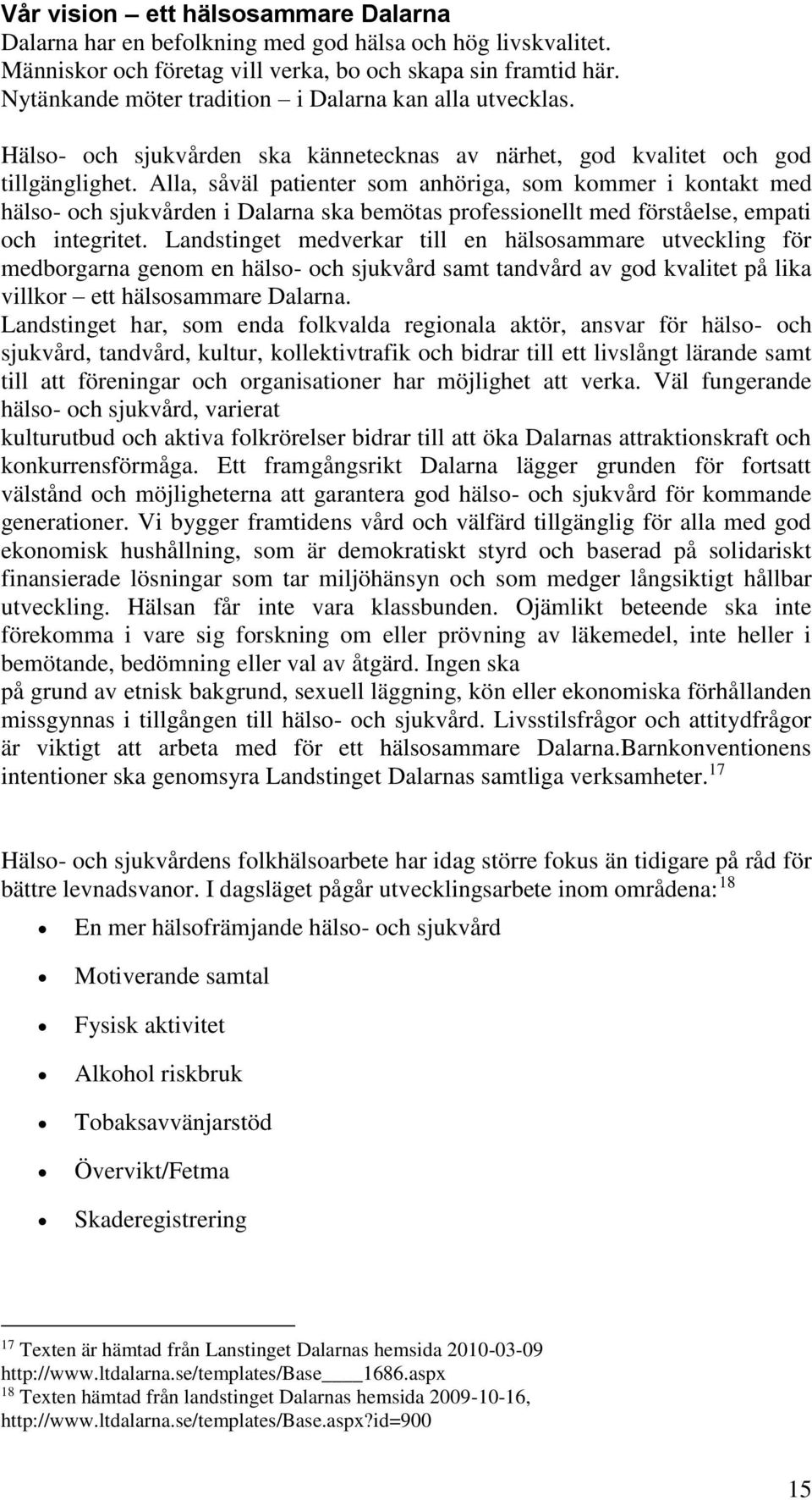 Alla, såväl patienter som anhöriga, som kommer i kontakt med hälso- och sjukvården i Dalarna ska bemötas professionellt med förståelse, empati och integritet.