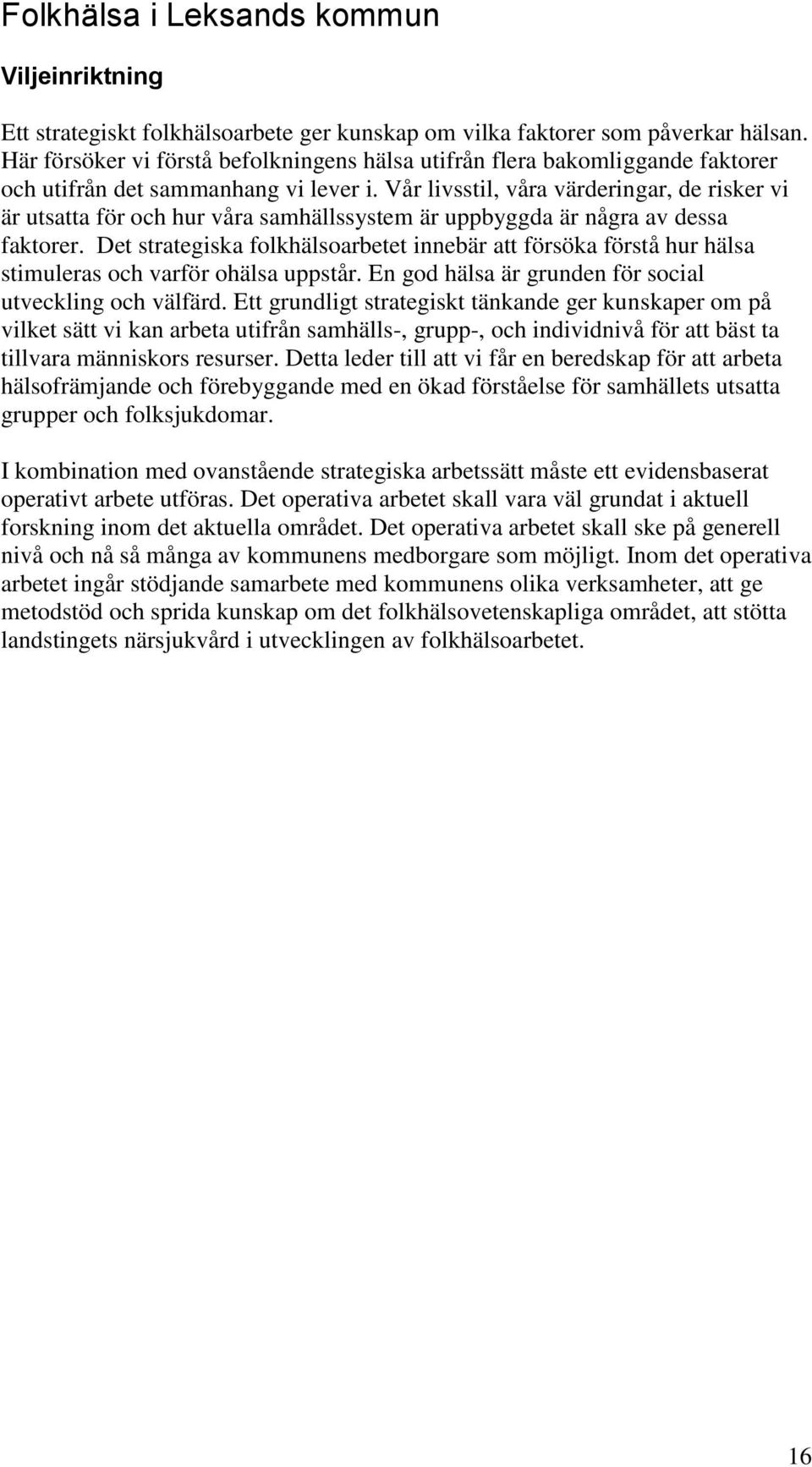 Vår livsstil, våra värderingar, de risker vi är utsatta för och hur våra samhällssystem är uppbyggda är några av dessa faktorer.