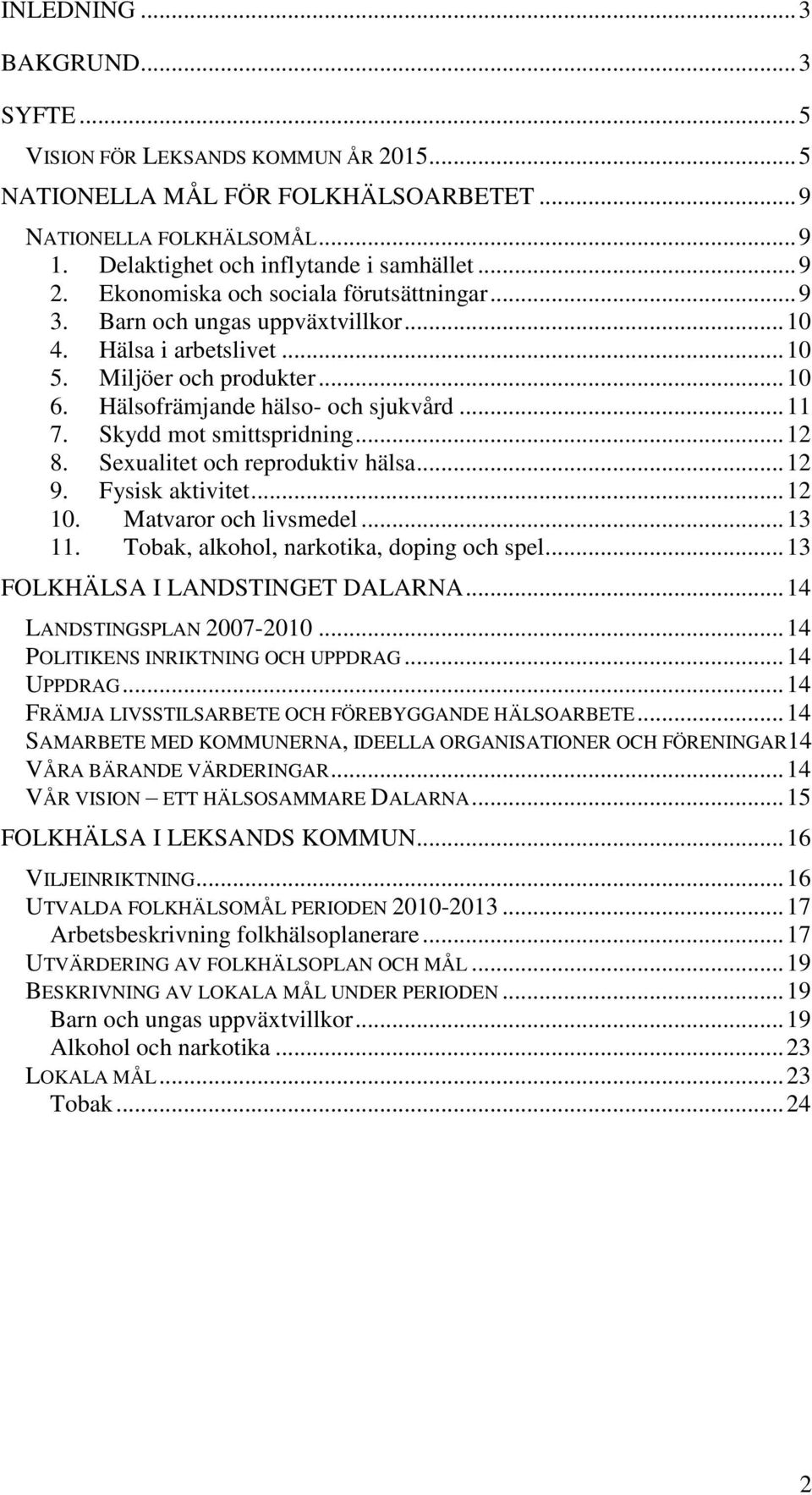 Skydd mot smittspridning... 12 8. Sexualitet och reproduktiv hälsa... 12 9. Fysisk aktivitet... 12 10. Matvaror och livsmedel... 13 11. Tobak, alkohol, narkotika, doping och spel.