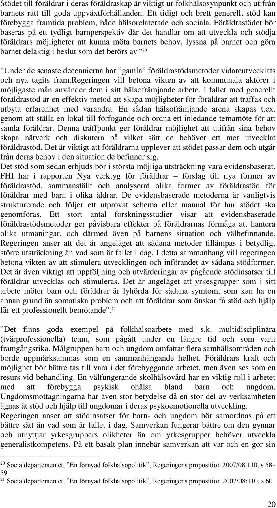 Föräldrastödet bör baseras på ett tydligt barnperspektiv där det handlar om att utveckla och stödja föräldrars möjligheter att kunna möta barnets behov, lyssna på barnet och göra barnet delaktig i