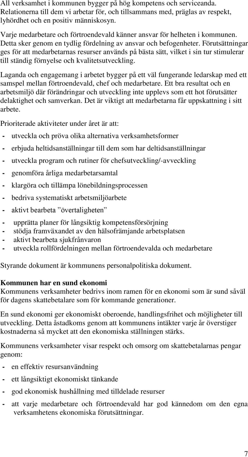 Förutsättningar ges för att medarbetarnas resurser används på bästa sätt, vilket i sin tur stimulerar till ständig förnyelse och kvalitetsutveckling.