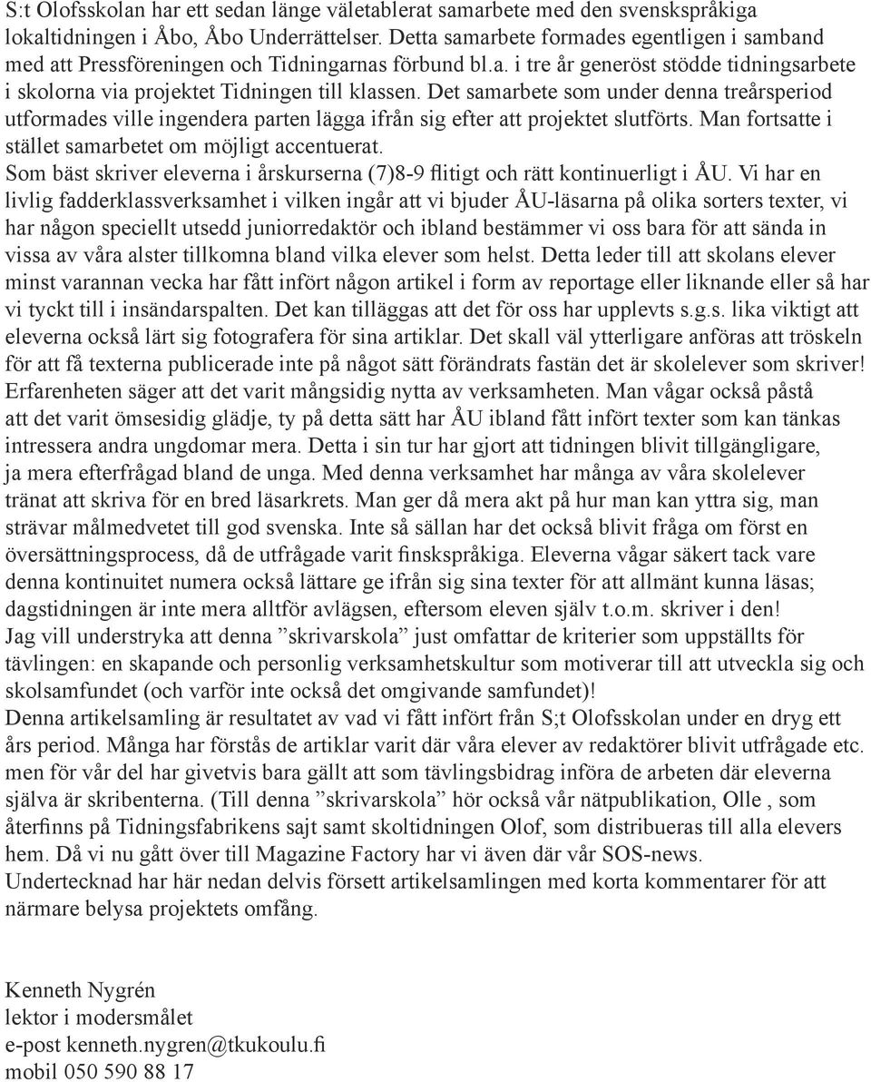 Det samarbete som under denna treårsperiod utformades ville ingendera parten lägga ifrån sig efter att projektet slutförts. Man fortsatte i stället samarbetet om möjligt accentuerat.