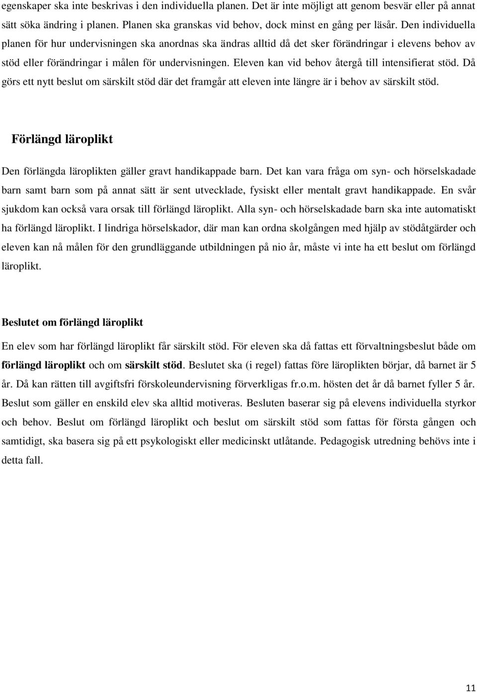 Eleven kan vid behov återgå till intensifierat stöd. Då görs ett nytt beslut om särskilt stöd där det framgår att eleven inte längre är i behov av särskilt stöd.