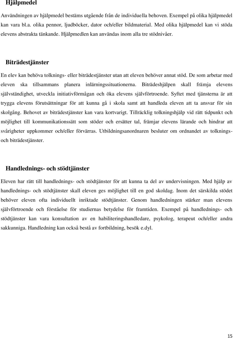 Biträdestjänster En elev kan behöva tolknings- eller biträdestjänster utan att eleven behöver annat stöd. De som arbetar med eleven ska tillsammans planera inlärningssituationerna.