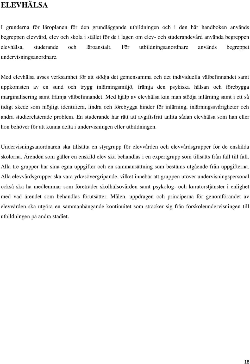 Med elevhälsa avses verksamhet för att stödja det gemensamma och det individuella välbefinnandet samt uppkomsten av en sund och trygg inlärningsmiljö, främja den psykiska hälsan och förebygga