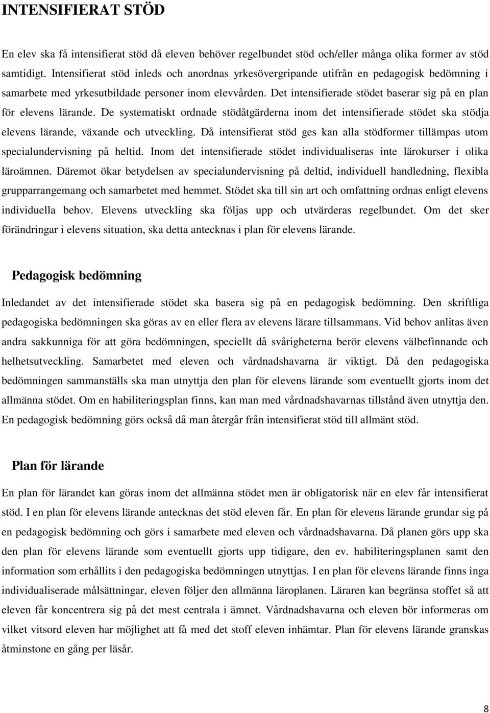 Det intensifierade stödet baserar sig på en plan för elevens lärande. De systematiskt ordnade stödåtgärderna inom det intensifierade stödet ska stödja elevens lärande, växande och utveckling.