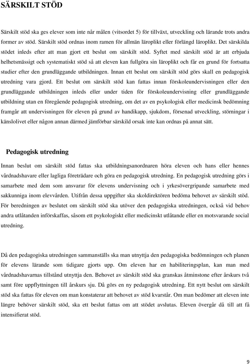 Syftet med särskilt stöd är att erbjuda helhetsmässigt och systematiskt stöd så att eleven kan fullgöra sin läroplikt och får en grund för fortsatta studier efter den grundläggande utbildningen.