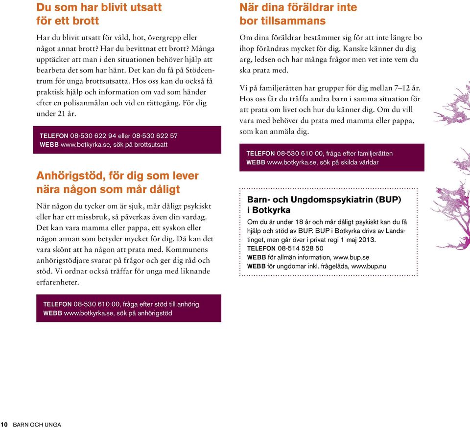 Hos oss kan du också få praktisk hjälp och information om vad som händer efter en polisanmälan och vid en rättegång. För dig under 21 år. TELEFON 08-530 622 94 eller 08-530 622 57 WEBB www.botkyrka.