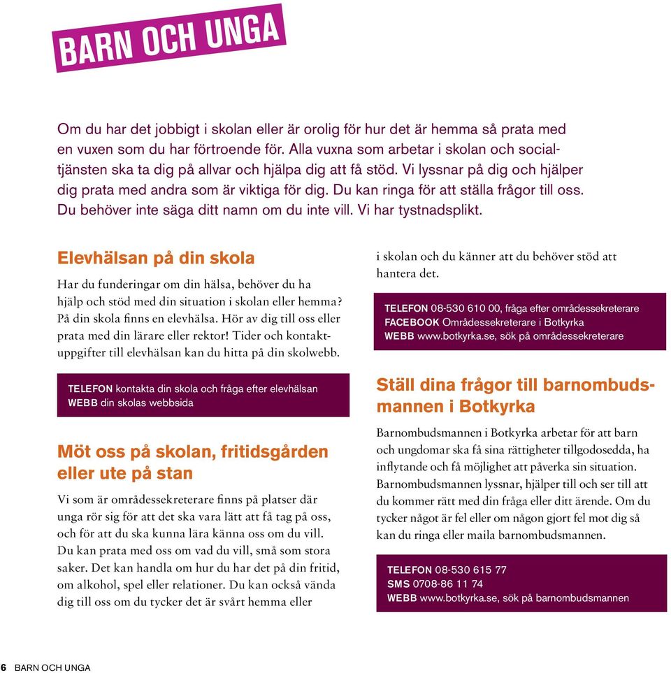 Du kan ringa för att ställa frågor till oss. Du behöver inte säga ditt namn om du inte vill. Vi har tystnadsplikt.