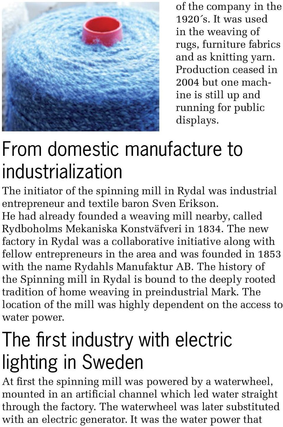 He had already founded a weaving mill nearby, called Rydboholms Mekaniska Konstväfveri in 1834.