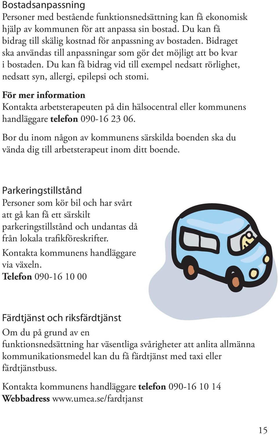 För mer information Kontakta arbetsterapeuten på din hälsocentral eller kommunens handläggare telefon 090-16 23 06.